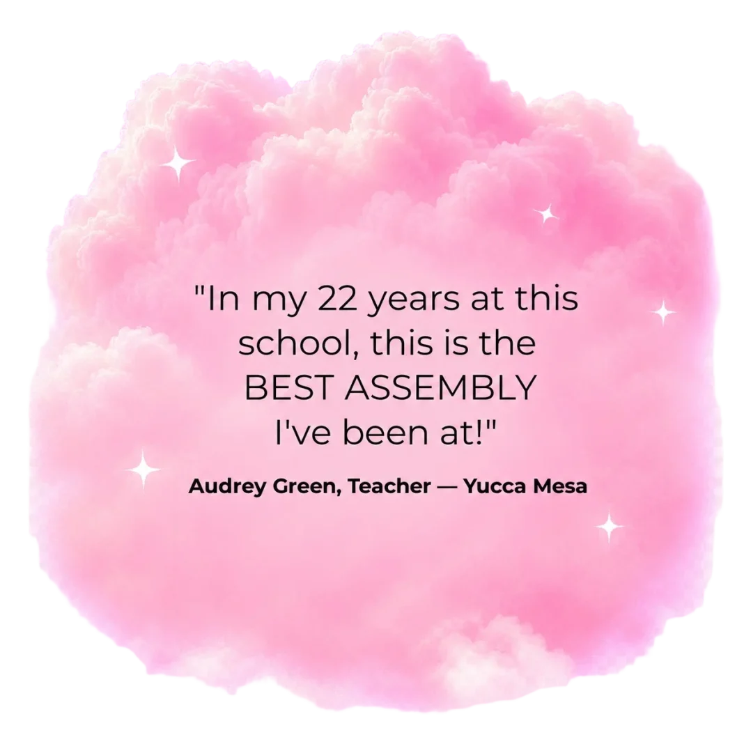 In my 22 years at this school, this is the BEST ASSEMBLY I've been at! - Audrey Green, Teacher, Yucca Mesa